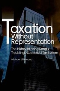 Abbildung von: Taxation without Representation - The History of Hong Kong's Troublingly Successful Tax System - Hong Kong University Press