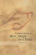 Cover: A Critical History of New Music in China - The Chinese University Press