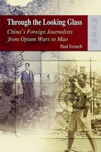 Bild: Through the Looking Glass - China's Foreign Journalists from Opium Wars to Mao - Hong Kong University Press