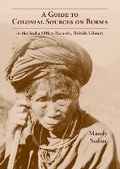 Cover: Guide To Colonial Sources On Burma: In The India Office Records, British Library - Orchid Press Publishing Limited