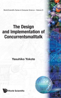 Enlarge image Cover: Design And Implementation Of Concurrentsmalltalk, The - World Scientific Publishing Co Pte Ltd