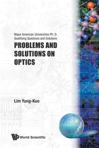 Enlarge image Cover: Problems And Solutions On Optics - World Scientific Publishing Co Pte Ltd