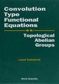 Cover: Convolution Type Functional Equations On Topological Abelian Groups - World Scientific Publishing Co Pte Ltd