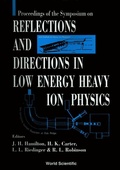 Cover: Reflections And Directions In Low Energy Heavy-ion Physics: Celebrating Twenty Years Of Unisor And Ten Years Of The Joint Institute For Heavy Ion Research - World Scientific Publishing Co Pte Ltd