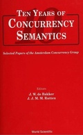 Cover: Ten Years Of Concurrency Semantics: Selected Papers Of The Amsterdam Concurrency Group - World Scientific Publishing Co Pte Ltd