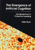 Cover: Emergence Of Artificial Cognition, The: An Introduction To Collective Learning - World Scientific Publishing Co Pte Ltd