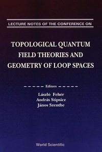 Abbildung von: Topological Quantum Field Theories And Geometry Of Loop Spaces - Proceedings Of The Conference On Geometry And Analysis Of Loop Spaces - World Scientific Publishing Co Pte Ltd
