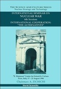 Cover: International Cooperation: The Alternatives - 6th International Seminar On Nuclear War - World Scientific Publishing Co Pte Ltd