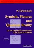 Cover: Symbols, Pictures And Quantum Reality - On The Theoretical Foundations Of The Physical Universe - World Scientific Publishing Co Pte Ltd