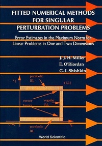 Enlarge image Cover: Fitted Numerical Methods For Singular Perturbation Problems: Error Estimates In The Maximum Norm For Linear Problems In One And Two Dimensions - World Scientific Publishing Co Pte Ltd