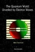 Cover: Quantum World Unveiled By Electron Waves The - World Scientific Publishing Co Pte Ltd