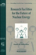 Cover: Research Facilities For The Future Of Nuclear Energy - Proceedings Of An Ens Class 1 Topical Meeting - World Scientific Publishing Co Pte Ltd
