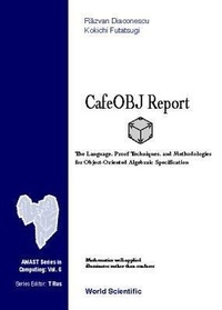 Enlarge image Cover: Cafeobj Report: The Language, Proof Techniques, And Methodologies For Object-oriented Algebraic Specification - World Scientific Publishing Co Pte Ltd