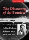 Cover: Discovery Of Anti-matter, The: The Autobiography Of Carl David Anderson, The Second Youngest Man To Win The Nobel Prize - World Scientific Publishing Co Pte Ltd