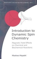 Cover: Introduction To Dynamic Spin Chemistry: Magnetic Field Effects On Chemical And Biochemical Reactions - World Scientific Publishing Co Pte Ltd