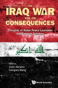 Cover: Iraq War And Its Consequences, The: Thoughts Of Nobel Peace Laureates And Eminent Scholars - World Scientific Publishing Co Pte Ltd