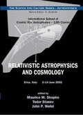 Cover: Relativistic Astrophysics And Cosmology - Proceedings Of The 13th Course Of The International School Of Cosmic Ray Astrophysics - World Scientific Publishing Co Pte Ltd
