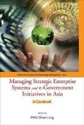 Cover: Managing Strategic Enterprise Systems And E-government Initiatives In Asia: A Casebook - World Scientific Publishing Co Pte Ltd