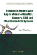 Cover: Stochastic Models With Applications To Genetics, Cancers, Aids And Other Biomedical Systems - World Scientific Publishing Co Pte Ltd
