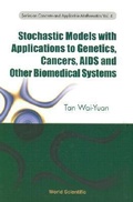 Cover: Stochastic Models With Applications To Genetics, Cancers, Aids And Other Biomedical Systems - World Scientific Publishing Co Pte Ltd