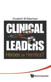Abbildung von: Clinical Leaders: Heroes Or Heretics? - World Scientific Publishing Co Pte Ltd
