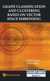 Enlarge image Cover: Graph Classification And Clustering Based On Vector Space Embedding - World Scientific Publishing Co Pte Ltd