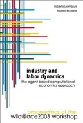 Cover: Industry And Labor Dynamics: The Agent-based Computational Economics Approach - Proceedings Of The Wild@ace 2003 Workshop - World Scientific Publishing Co Pte Ltd