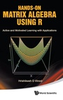 Cover: Hands-on Matrix Algebra Using R: Active And Motivated Learning With Applications - World Scientific Publishing Co Pte Ltd