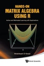 Cover: Hands-on Matrix Algebra Using R: Active And Motivated Learning With Applications - World Scientific Publishing Co Pte Ltd