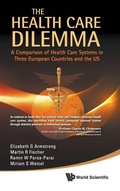Cover: Health Care Dilemma, The: A Comparison Of Health Care Systems In Three European Countries And The Us - World Scientific Publishing Co Pte Ltd