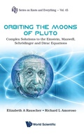 Cover: Orbiting The Moons Of Pluto: Complex Solutions To The Einstein, Maxwell, Schrodinger And Dirac Equations - World Scientific Publishing Co Pte Ltd