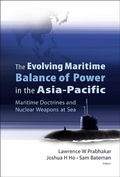 Cover: Evolving Maritime Balance Of Power In The Asia-pacific, The: Maritime Doctrines And Nuclear Weapons At Sea - World Scientific Publishing Co Pte Ltd