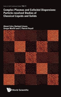 Abbildung von: Complex Plasmas And Colloidal Dispersions: Particle-resolved Studies Of Classical Liquids And Solids - World Scientific Publishing Co Pte Ltd