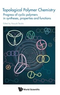 Cover: Topological Polymer Chemistry: Progress Of Cyclic Polymer In Syntheses, Properties And Functions - World Scientific Publishing Co Pte Ltd