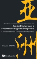 Cover: Resilient States From A Comparative Regional Perspective: Central And Eastern Europe And Southeast Asia - World Scientific Publishing Co Pte Ltd