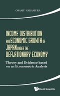 Cover: Income Distribution And Economic Growth Of Japan Under The Deflationary Economy: Theory And Evidence Based On An Econometric Analysis - World Scientific Publishing Co Pte Ltd