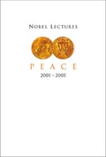 Cover: Nobel Lectures In Peace (2001-2005) - World Scientific Publishing Co Pte Ltd