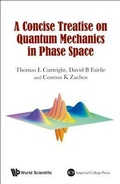 Cover: Concise Treatise On Quantum Mechanics In Phase Space, A - World Scientific Publishing Co Pte Ltd