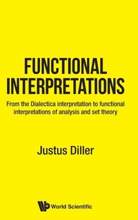 Abbildung von: Functional Interpretations: From The Dialectica Interpretation To Functional Interpretations Of Analysis And Set Theory - World Scientific Publishing Co Pte Ltd