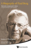 Cover: Biography Of Paul Berg, A: The Recombinant Dna Controversy Revisited - World Scientific Publishing Co Pte Ltd