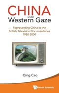 Cover: China Under Western Gaze: Representing China In The British Television Documentaries 1980-2000 - World Scientific Publishing Co Pte Ltd