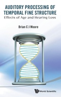 Cover: Auditory Processing Of Temporal Fine Structure: Effects Of Age And Hearing Loss - World Scientific Publishing Co Pte Ltd
