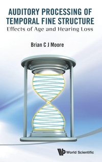 Enlarge image Cover: Auditory Processing Of Temporal Fine Structure: Effects Of Age And Hearing Loss - World Scientific Publishing Co Pte Ltd