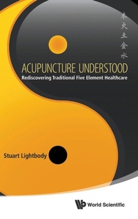 Abbildung von: Acupuncture Understood: Rediscovering Traditional Five Element Healthcare - World Scientific Publishing Co Pte Ltd