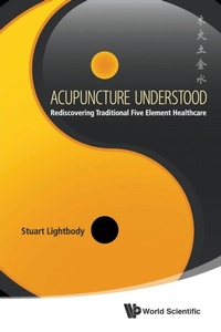 Abbildung von: Acupuncture Understood: Rediscovering Traditional Five Element Healthcare - World Scientific Publishing Co Pte Ltd