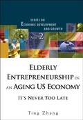 Cover: Elderly Entrepreneurship In An Aging Us Economy: It's Never Too Late - World Scientific Publishing Co Pte Ltd