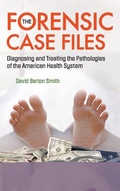 Cover: Forensic Case Files, The: Diagnosing And Treating The Pathologies Of The American Health System - World Scientific Publishing Co Pte Ltd