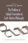 Cover: The Problem of Animal Generation in Early Modern Philosophy - Cambridge University Press