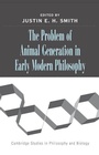 Cover: The Problem of Animal Generation in Early Modern Philosophy - Cambridge University Press