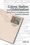 Cover: Colony, Nation, and Globalisation - Not at Home in Singaporean and Malaysian Literature - Hong Kong University Press